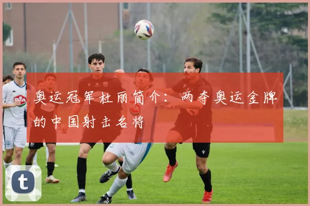 奥运冠军杜丽简介：两夺奥运金牌的中国射击名将